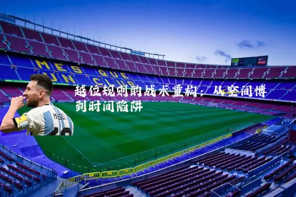 越位规则的战术重构：从空间博弈到时间陷阱
