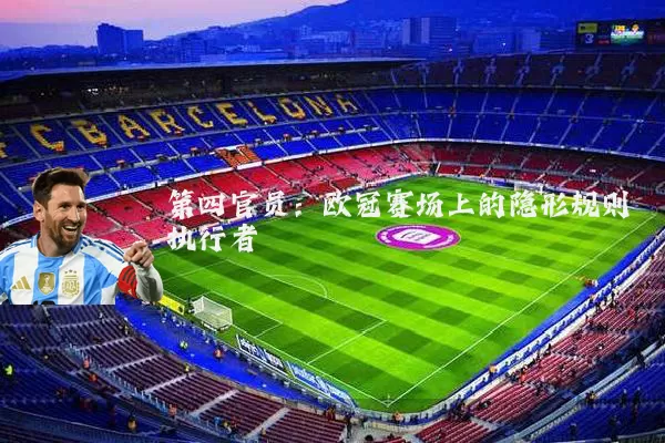 第四官员：欧冠赛场上的隐形规则执行者
