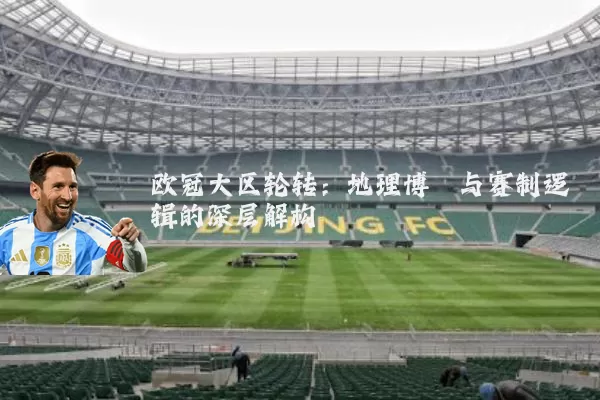 欧冠大区轮转:地理博弈与赛制逻辑的深层解构