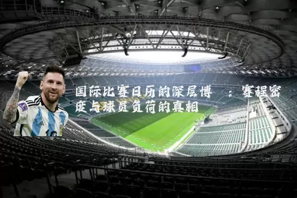 国际比赛日历的深层博弈：赛程密度与球员负荷的真相