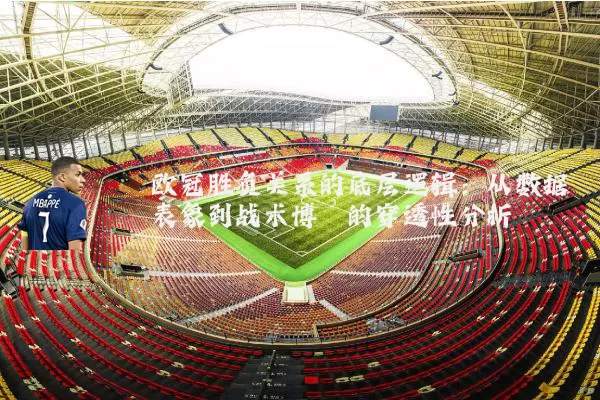 欧冠胜负关系的底层逻辑：从数据表象到战术博弈的穿透性分析